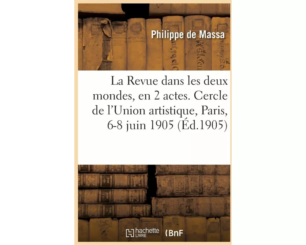 La Revue dans les deux mondes, en 2 actes. Cercle de l'Union artistique, Paris, 6-8 juin 1905
