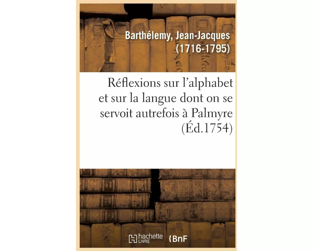 Réflexions Sur l'Alphabet Et Sur La Langue Dont on Se Servoit Autrefois À Palmyre