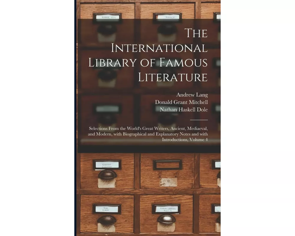 The International Library of Famous Literature: Selections From the World's Great Writers, Ancient, Mediaeval, and Modern, With Biographical and Expla