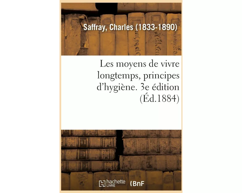 Les Moyens de Vivre Longtemps, Principes d'Hygiène. 3e Édition