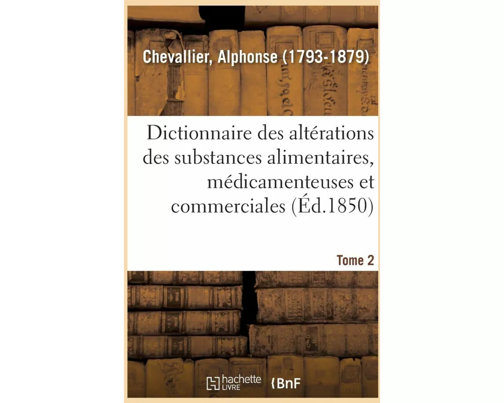 Dictionnaire Des Altérations Et Falsifications Des Substances Alimentaires, Médicamenteuses