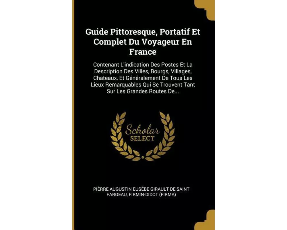 Guide Pittoresque, Portatif Et Complet Du Voyageur En France: Contenant l'Indication Des Postes Et La Description Des Villes, Bourgs, Villages, Chatea