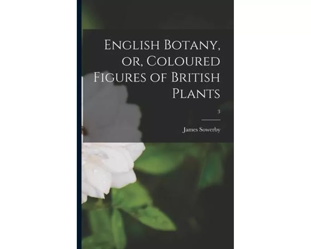 English Botany, or, Coloured Figures of British Plants; 3