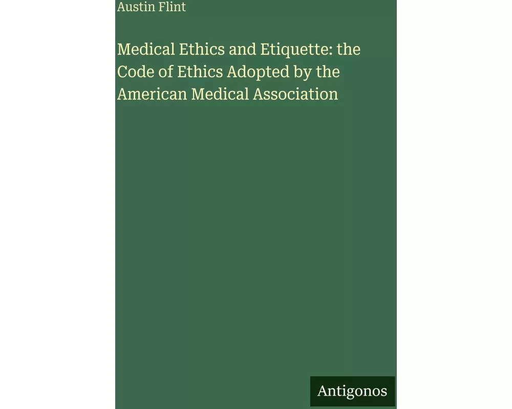 Medical Ethics and Etiquette: the Code of Ethics Adopted by the American Medical Association