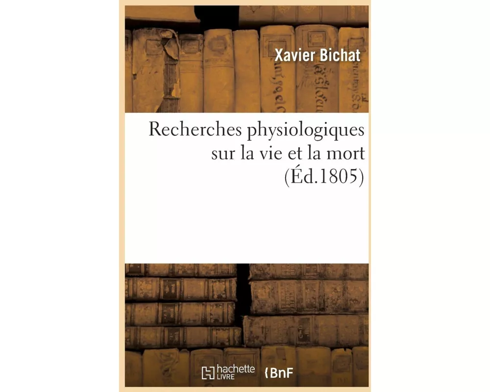 Recherches Physiologiques Sur La Vie Et La Mort