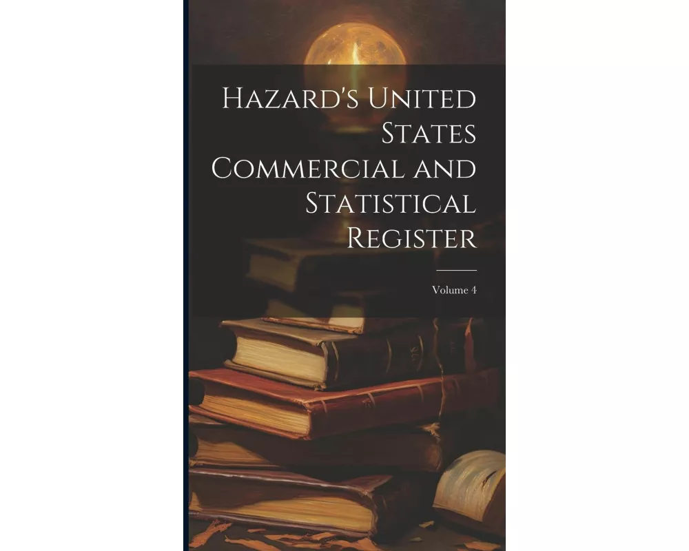 Hazard's United States Commercial and Statistical Register; Volume 4