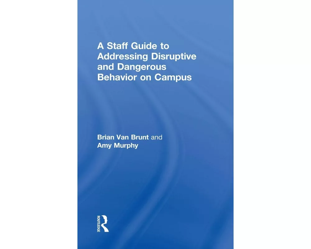 A Staff Guide to Addressing Disruptive and Dangerous Behavior on Campus