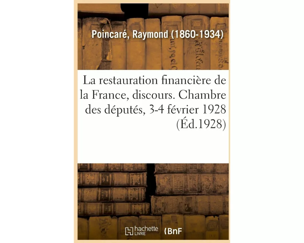 La Restauration Financière de la France, Discours. Chambre Des Députés, 3-4 Février 1928