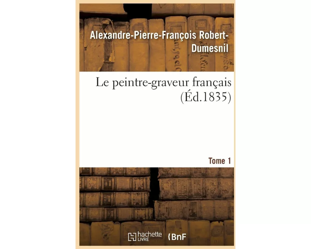 Le Peintre-Graveur Français. Tome 1