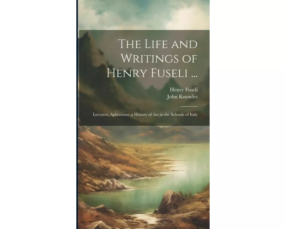 The Life and Writings of Henry Fuseli