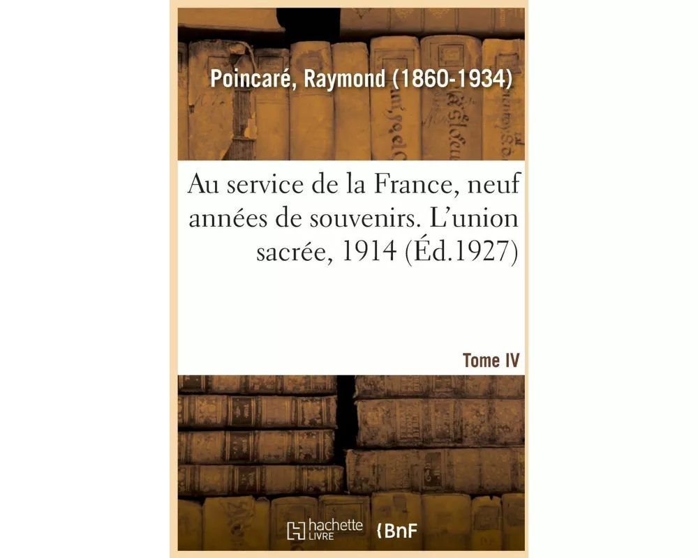 Au Service de la France, Neuf Années de Souvenirs. Tome IV. l'Union Sacrée, 1914