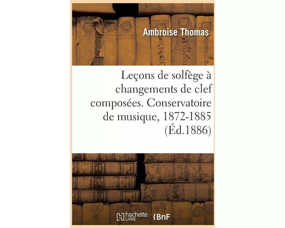 Leçons de Solfège À Changements de Clef Composées. Conservatoire de Musique, 1872-1885