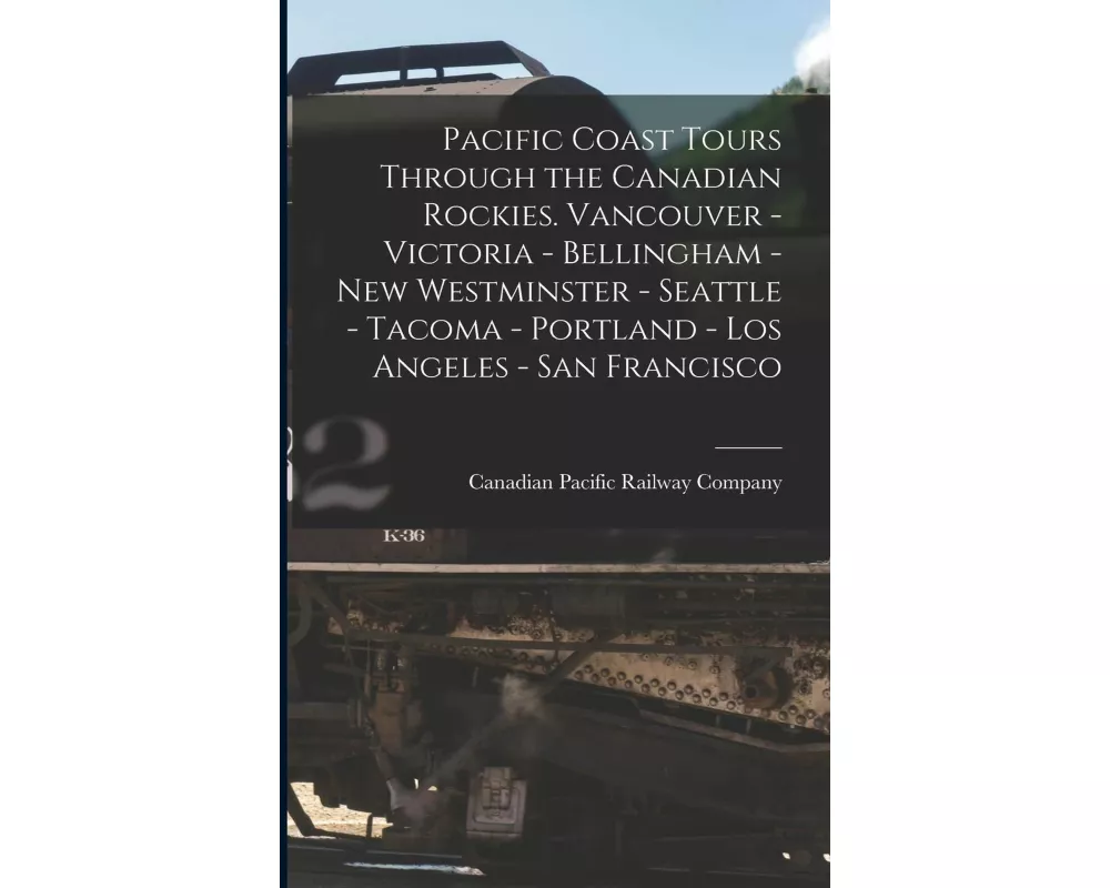 Pacific Coast Tours Through the Canadian Rockies. Vancouver - Victoria - Bellingham - New Westminster - Seattle - Tacoma - Portland - Los Angeles - Sa