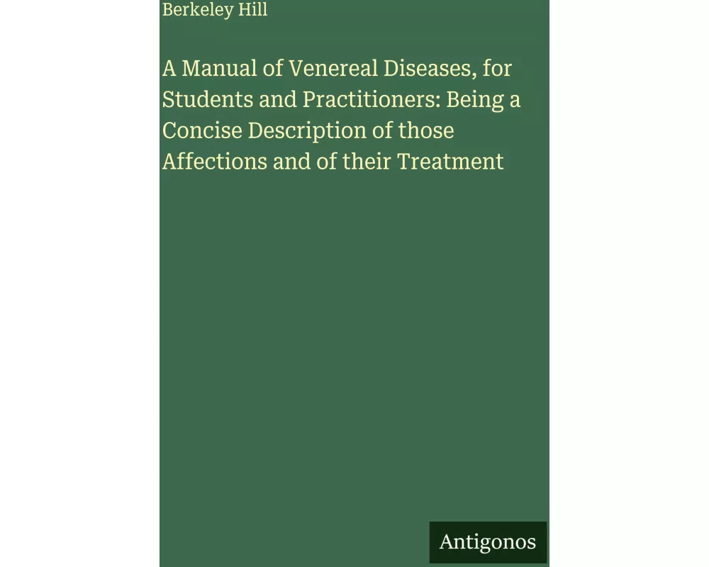 A Manual of Venereal Diseases, for Students and Practitioners: Being a Concise Description of those Affections and of their Treatment