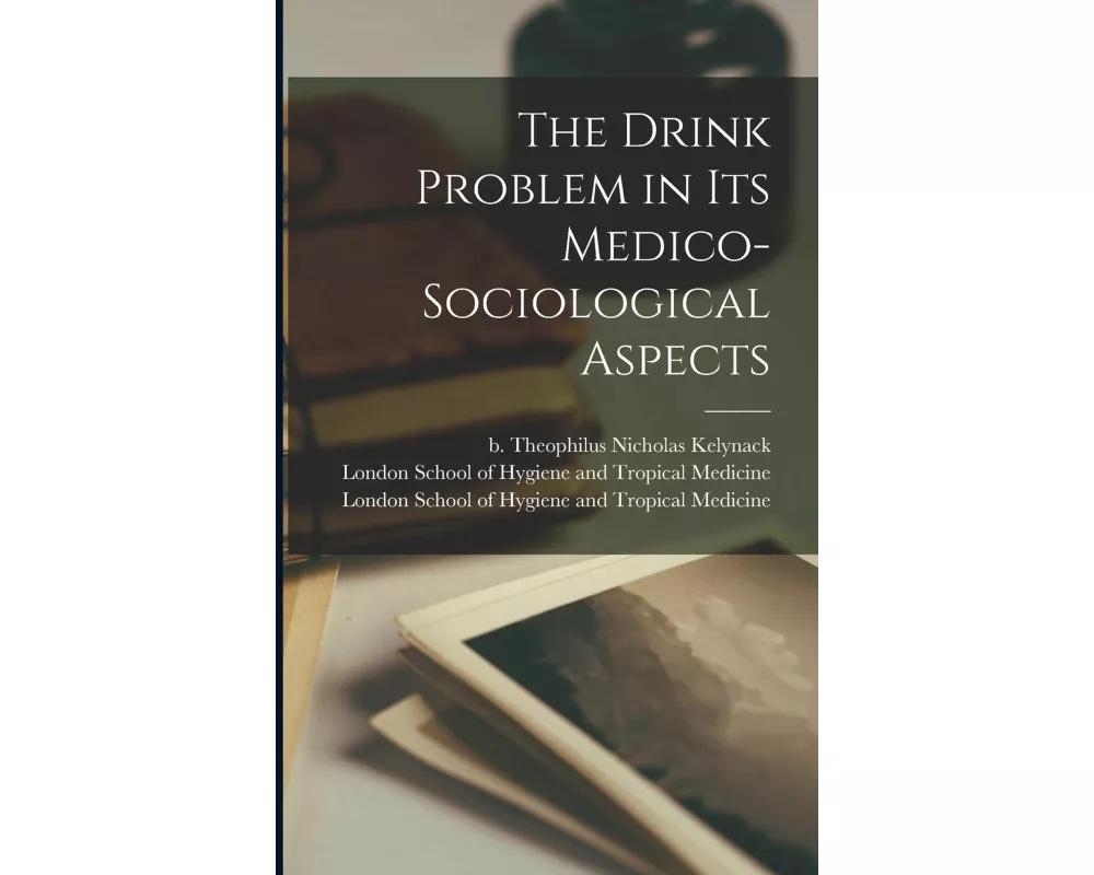 The Drink Problem in Its Medico-sociological Aspects [electronic Resource]