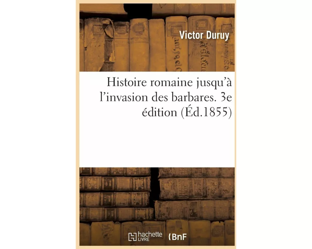 Histoire Romaine Jusqu'à l'Invasion Des Barbares. 3e Édition