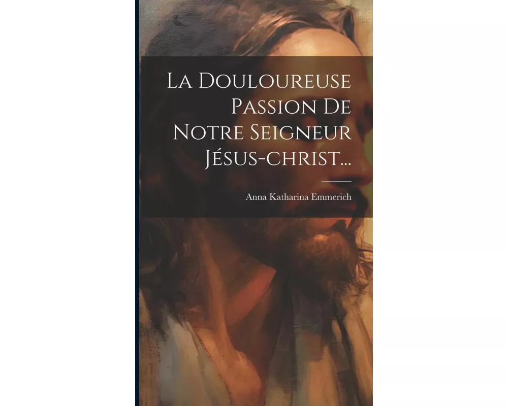 La Douloureuse Passion De Notre Seigneur Jésus-christ