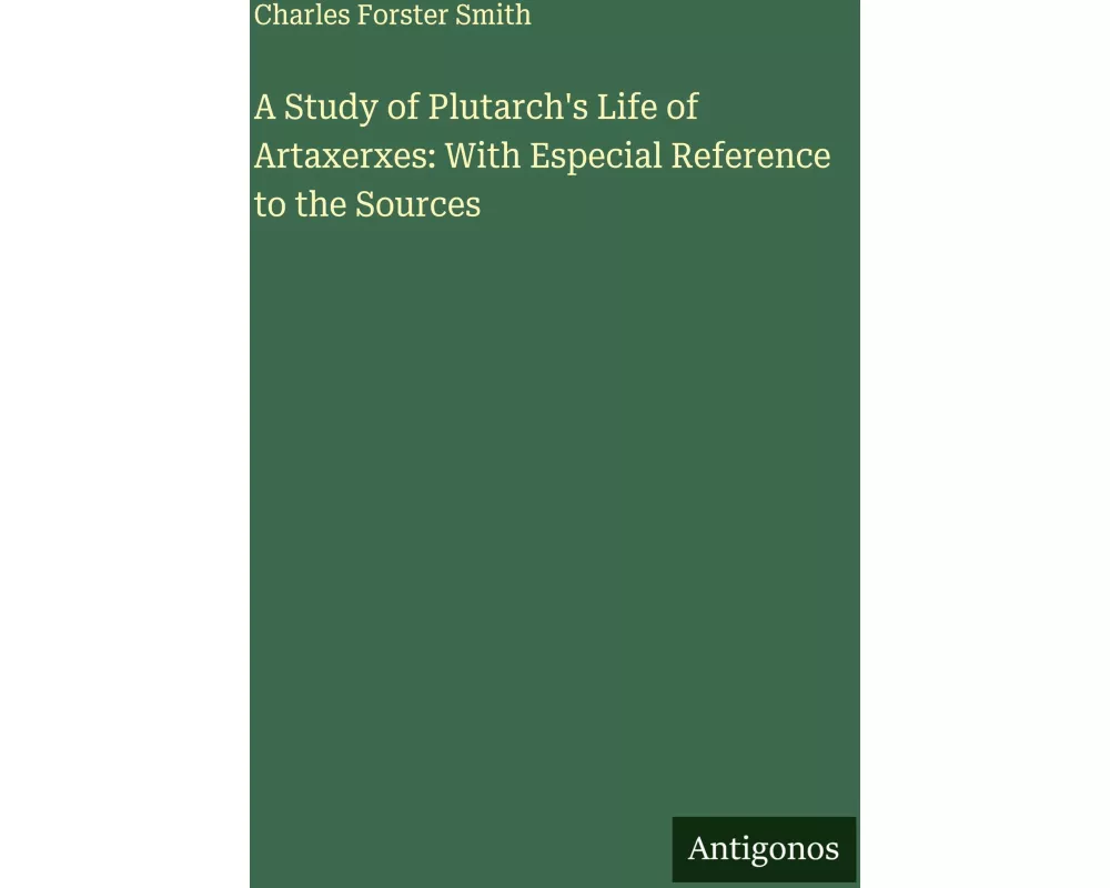 A Study of Plutarch's Life of Artaxerxes: With Especial Reference to the Sources