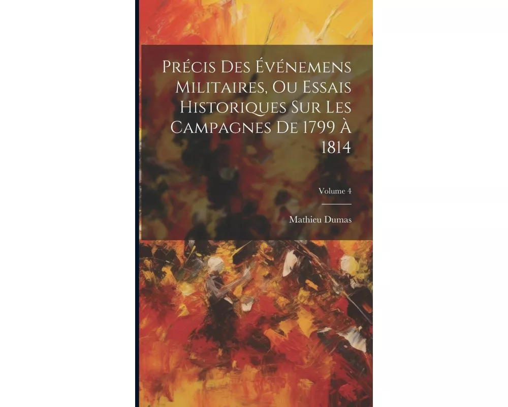 Précis Des Événemens Militaires, Ou Essais Historiques Sur Les Campagnes De 1799 À 1814; Volume 4