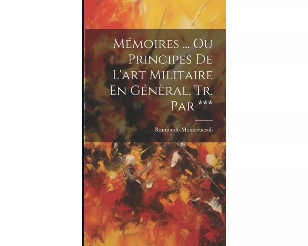 Mémoires ... Ou Principes De L'art Militaire En Génèral, Tr. Par ***