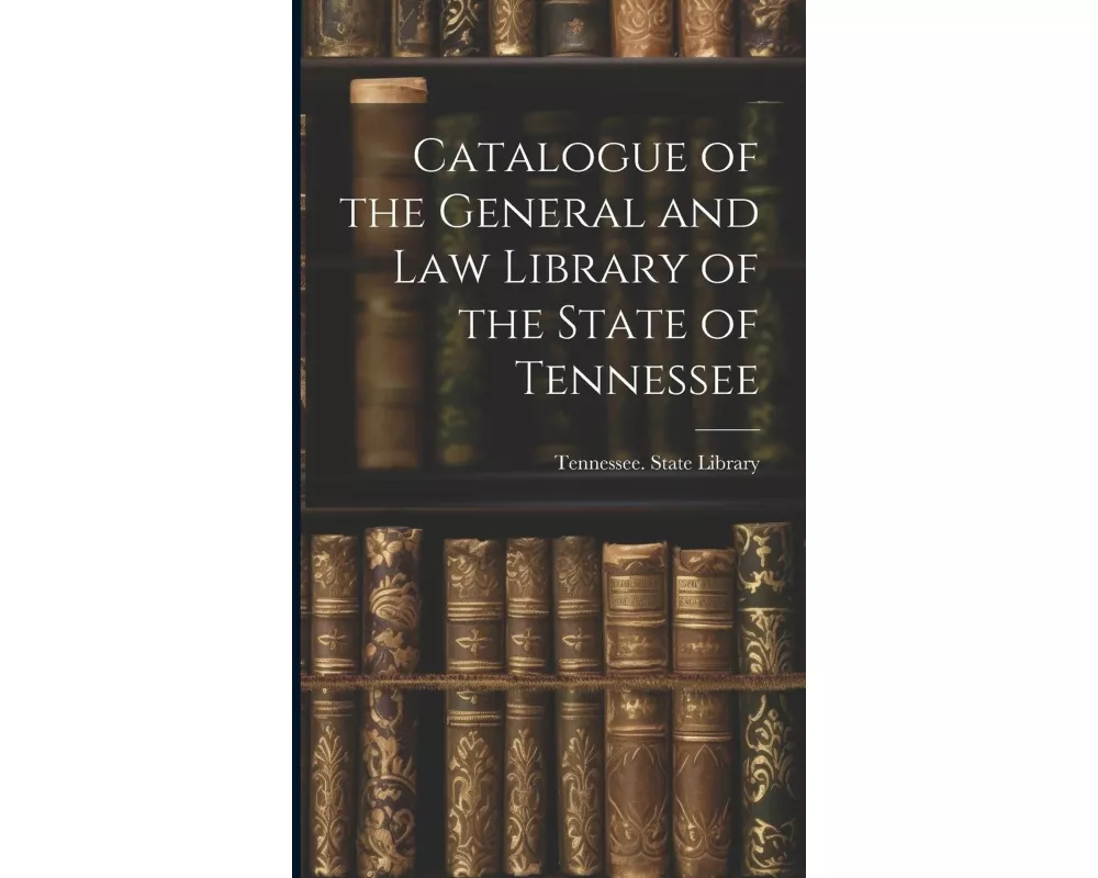 Catalogue of the General and Law Library of the State of Tennessee