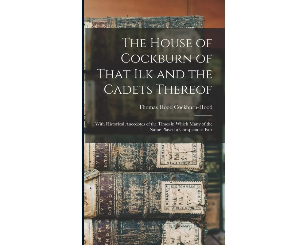 The House of Cockburn of That Ilk and the Cadets Thereof