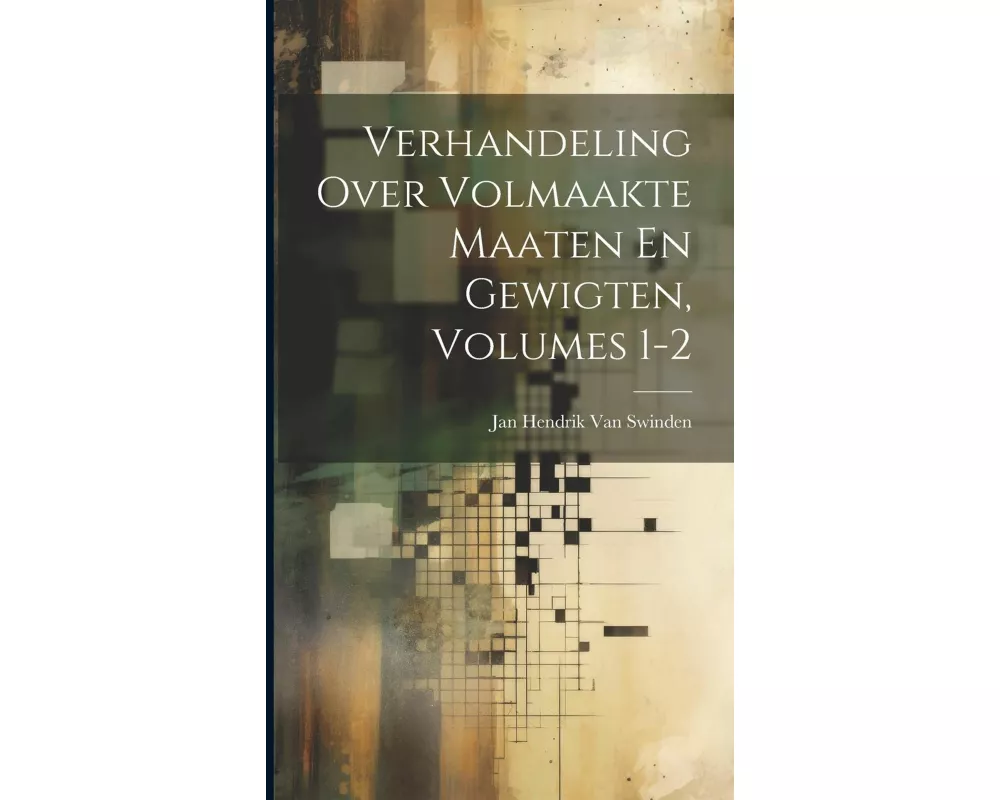 Verhandeling Over Volmaakte Maaten En Gewigten, Volumes 1-2