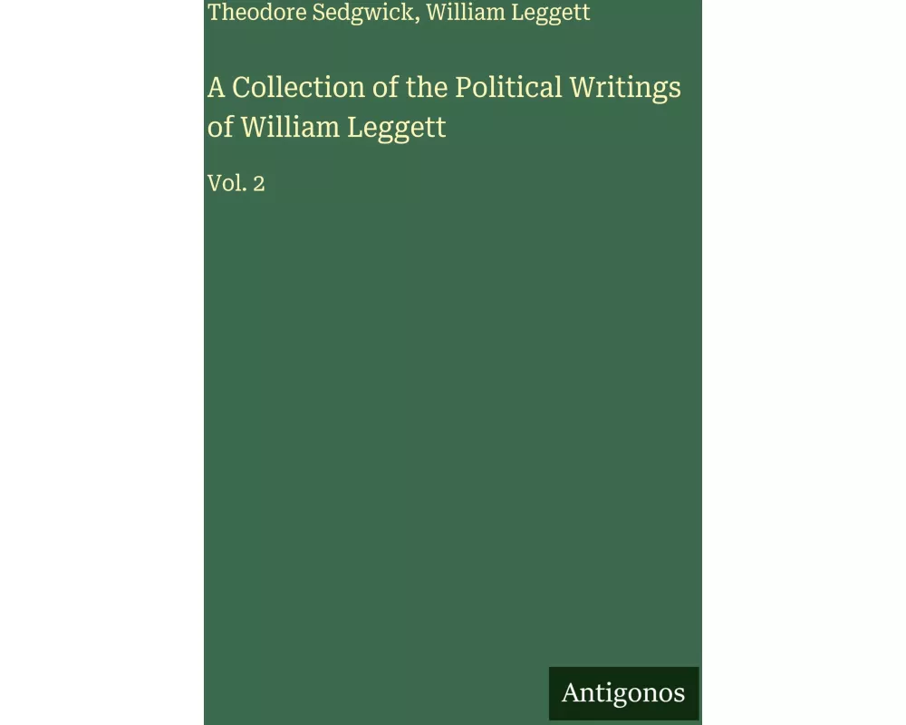 A Collection of the Political Writings of William Leggett