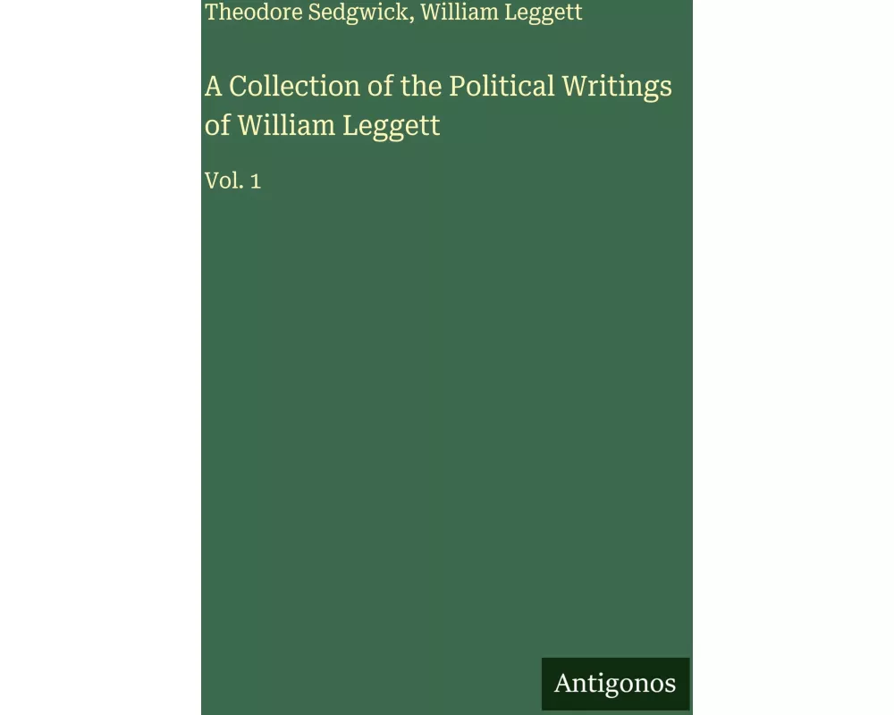 A Collection of the Political Writings of William Leggett