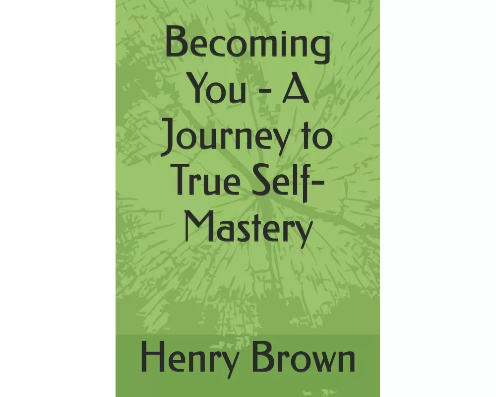 Becoming You - A Journey to True Self-Mastery