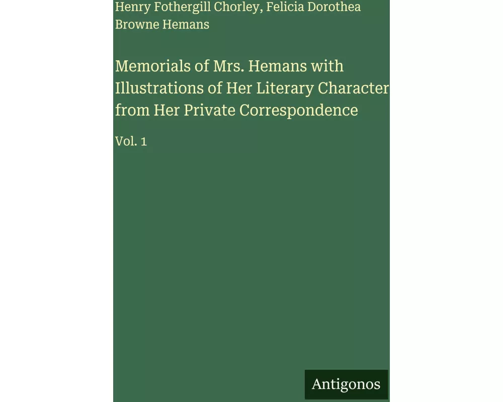 Memorials of Mrs. Hemans with Illustrations of Her Literary Character from Her Private Correspondence