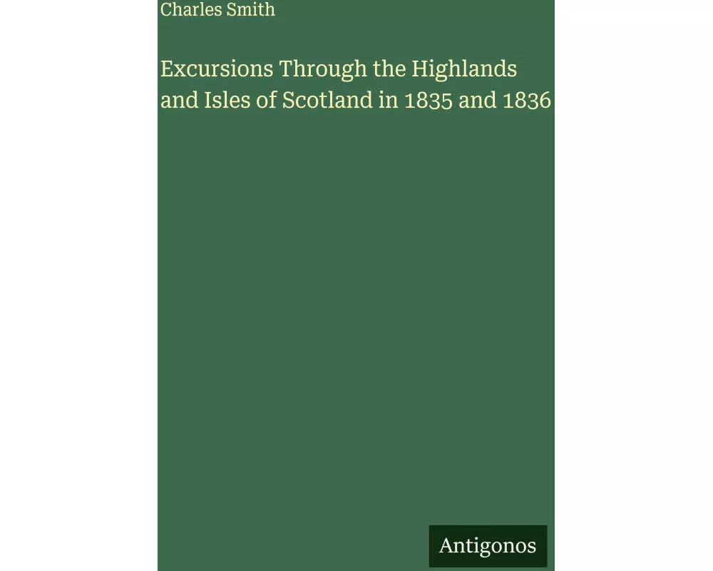 Excursions Through the Highlands and Isles of Scotland in 1835 and 1836