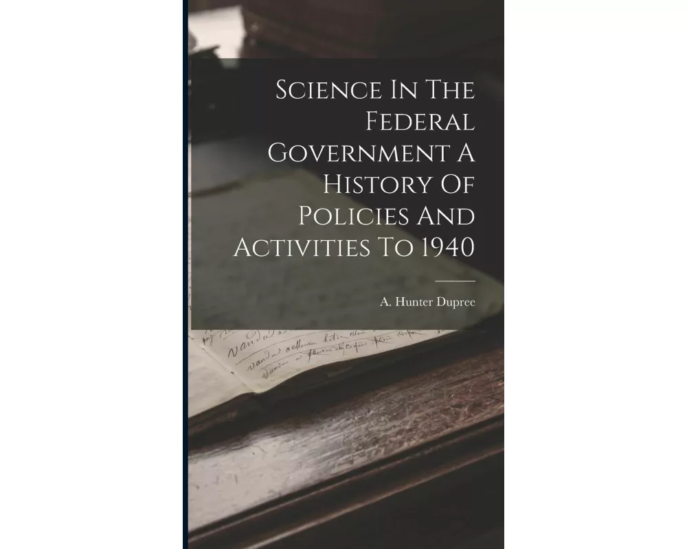Science In The Federal Government A History Of Policies And Activities To 1940