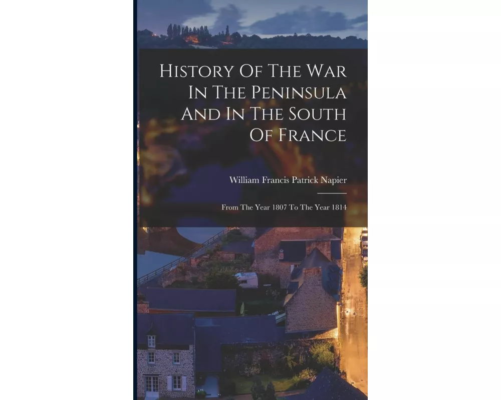 History Of The War In The Peninsula And In The South Of France