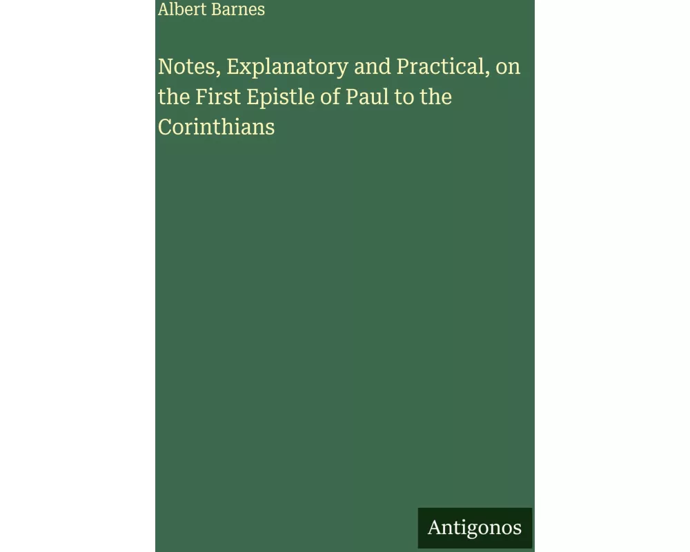Notes, Explanatory and Practical, on the First Epistle of Paul to the Corinthians
