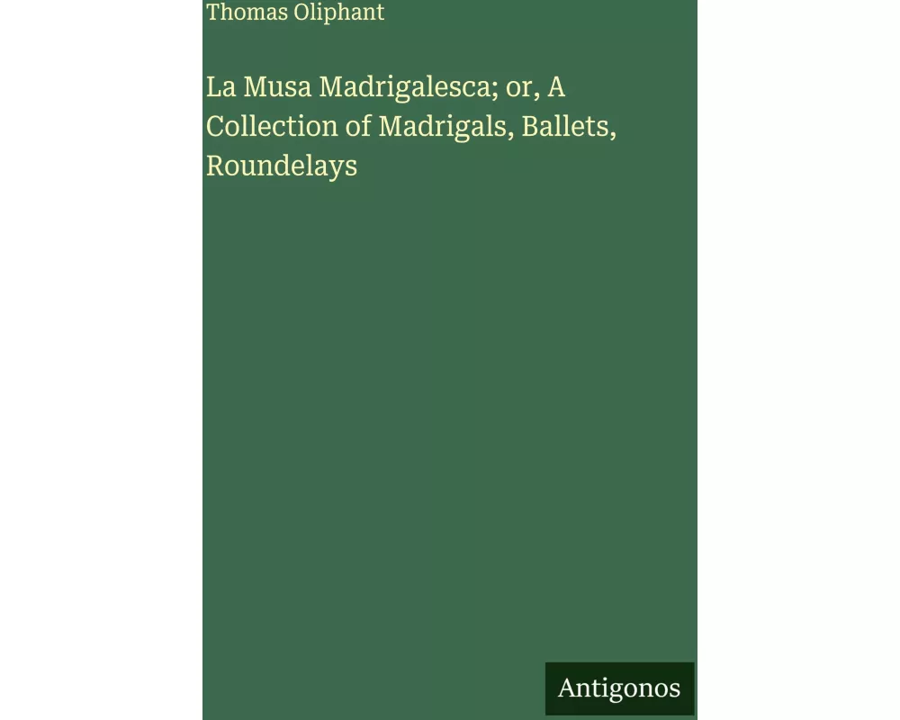 La Musa Madrigalesca; or, A Collection of Madrigals, Ballets, Roundelays