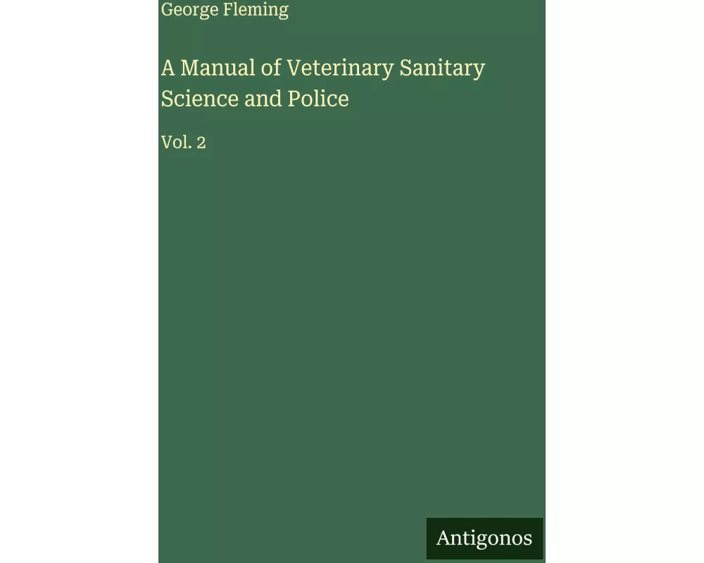 A Manual of Veterinary Sanitary Science and Police