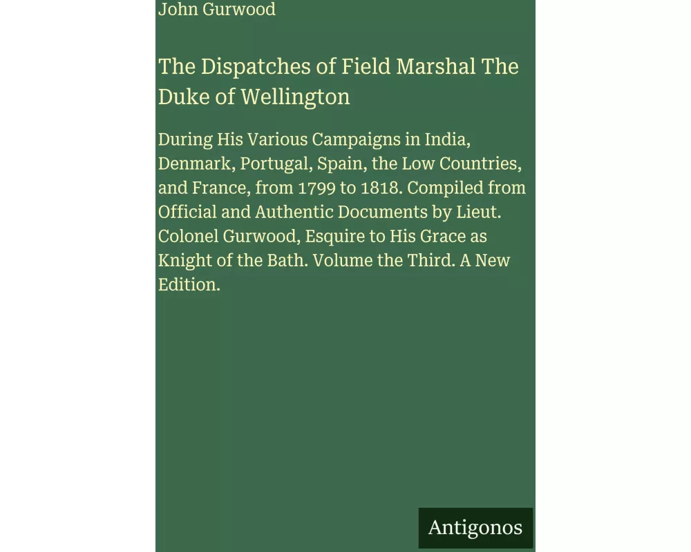 The Dispatches of Field Marshal The Duke of Wellington