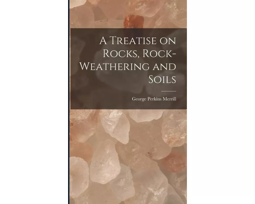 A Treatise on Rocks, Rock-Weathering and Soils