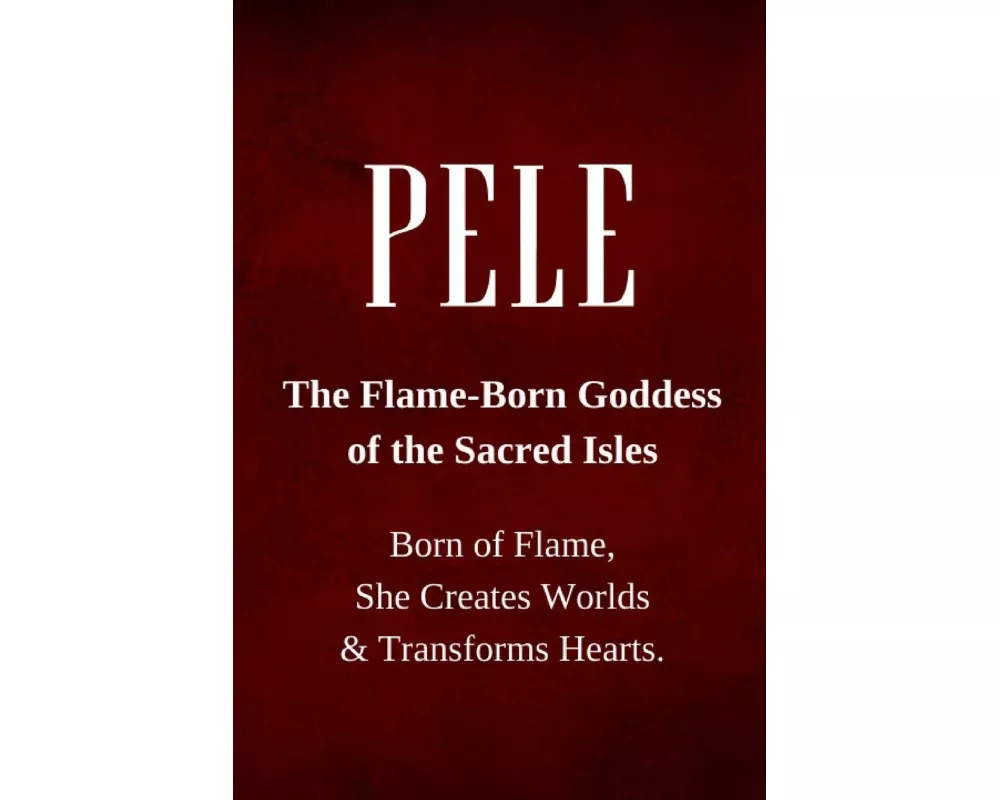 Pele - The Flame-Born Goddess of the Sacred Isles
