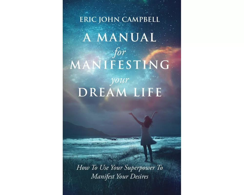 A Manual For Manifesting Your Dream Life