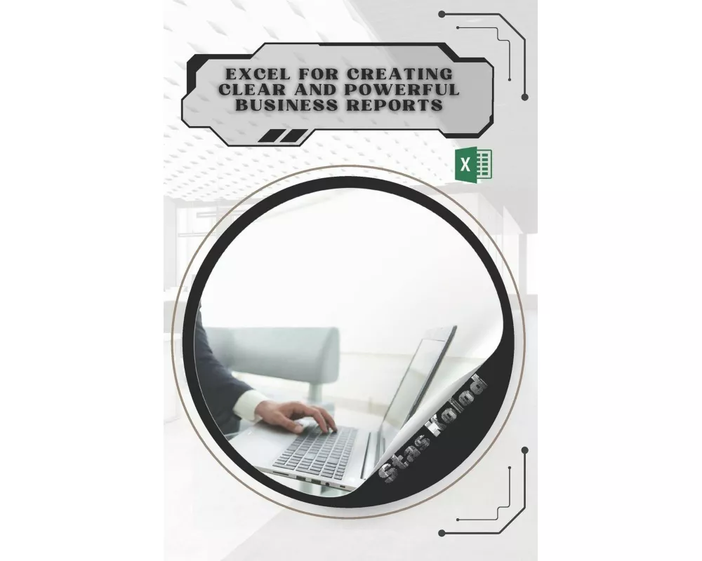 Excel for Creating Clear and Powerful Business Reports