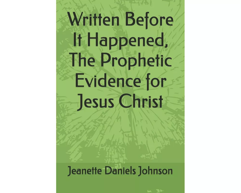 Written Before It Happened, The Prophetic Evidence for Jesus Christ