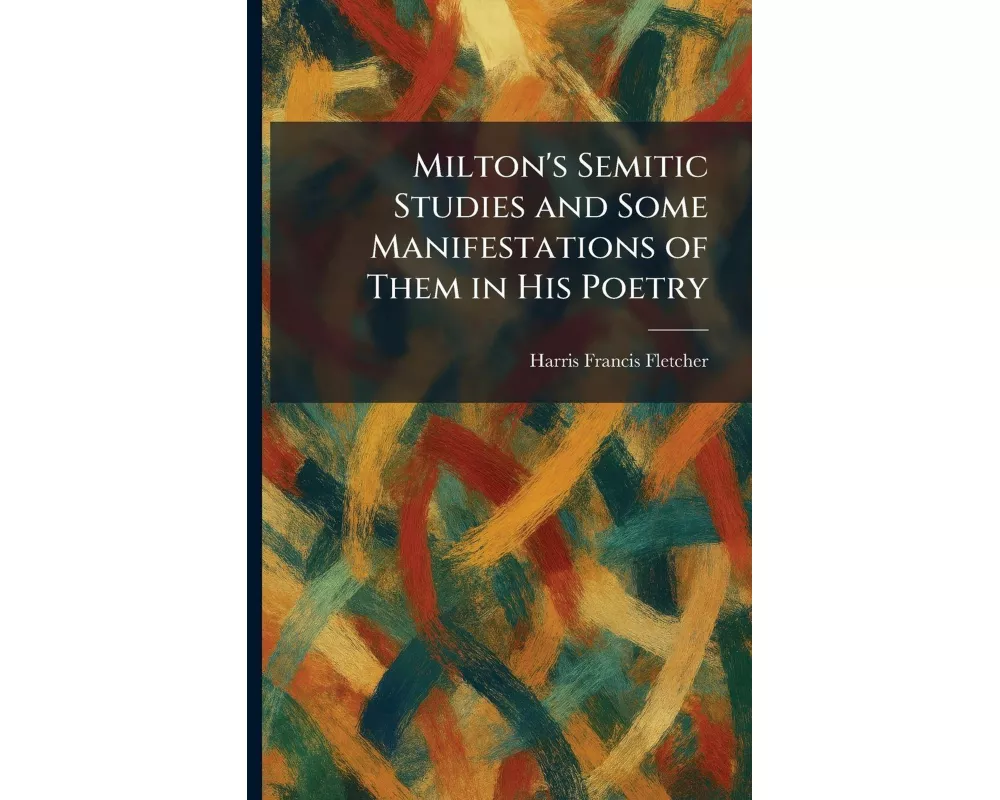 Milton's Semitic Studies and Some Manifestations of Them in His Poetry