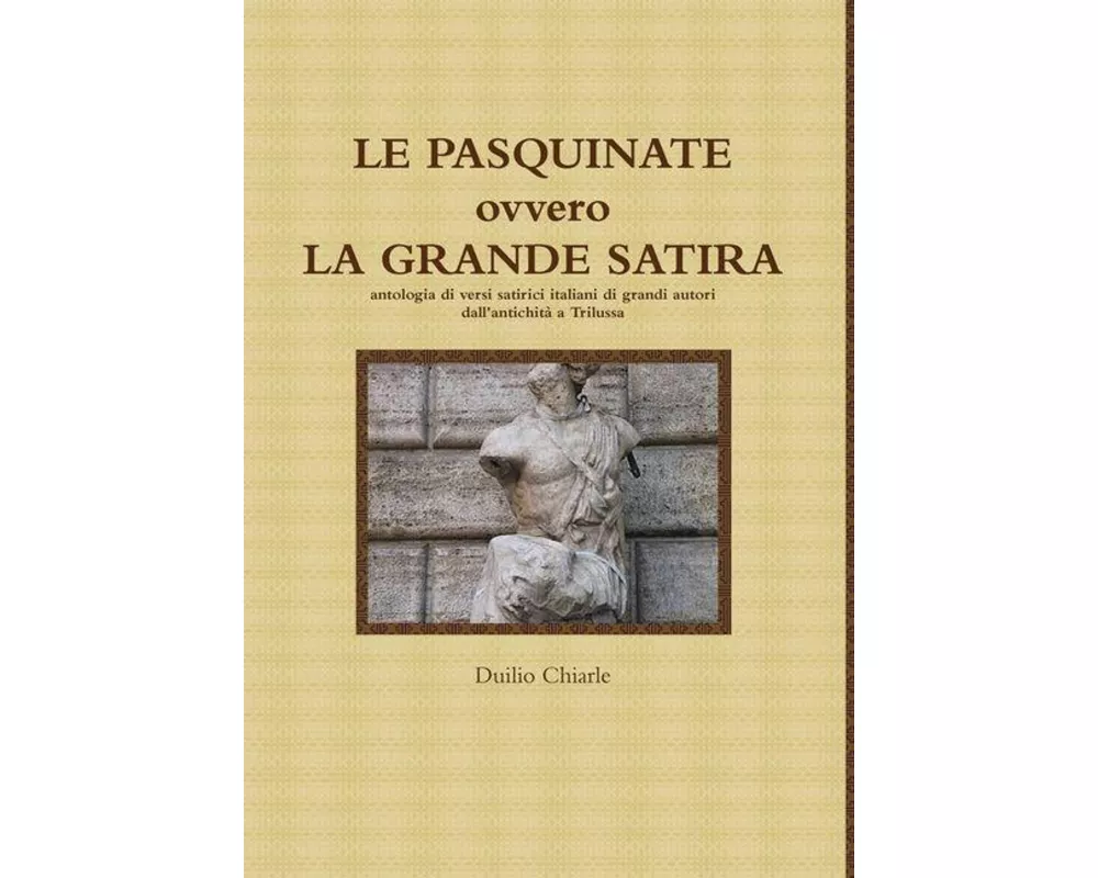 LE PASQUINATE ovvero LA GRANDE SATIRA - antologia di versi satirici italiani di grandi autori dall'antichità a Trilussa