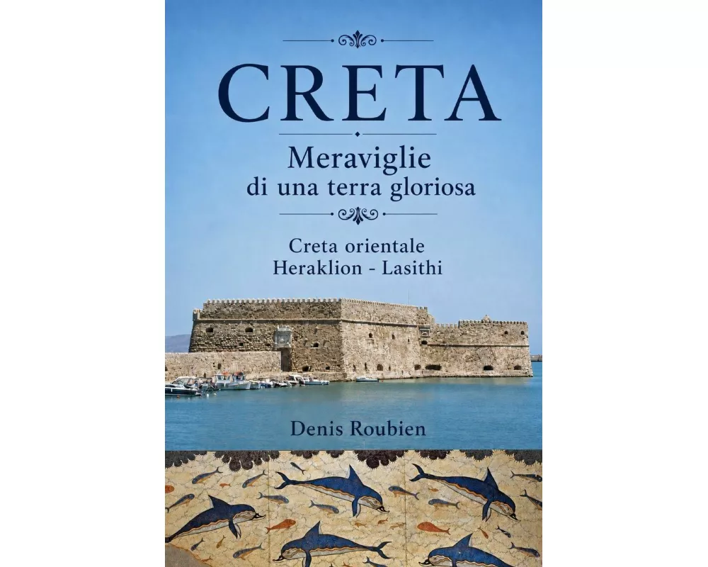 Creta. Meraviglie di una terra gloriosa