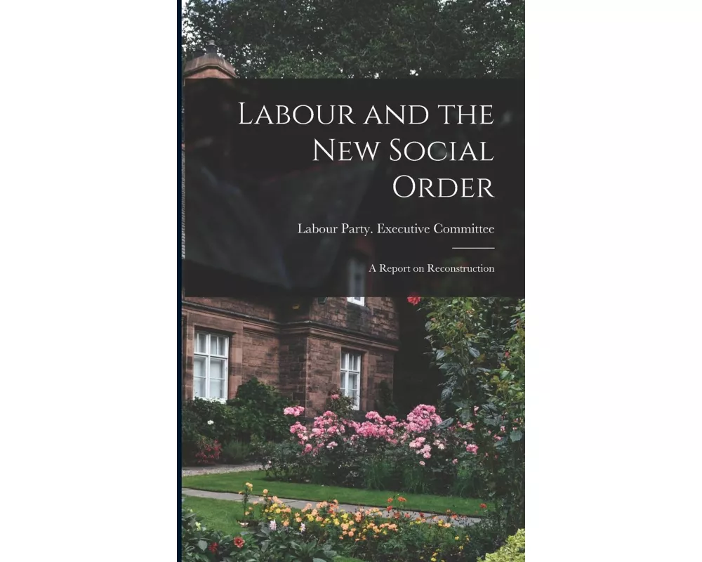 Labour and the new Social Order; a Report on Reconstruction