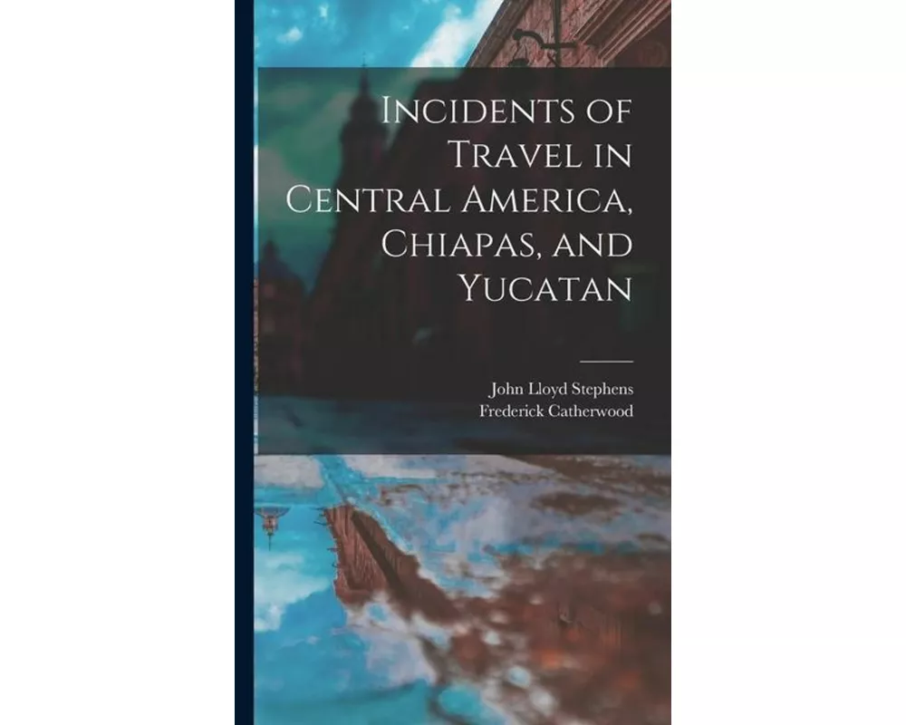 Incidents of Travel in Central America, Chiapas, and Yucatan
