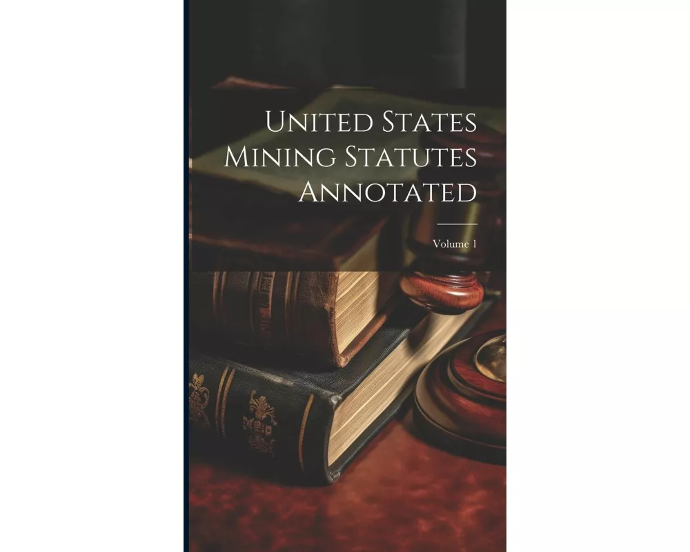 United States Mining Statutes Annotated; Volume 1