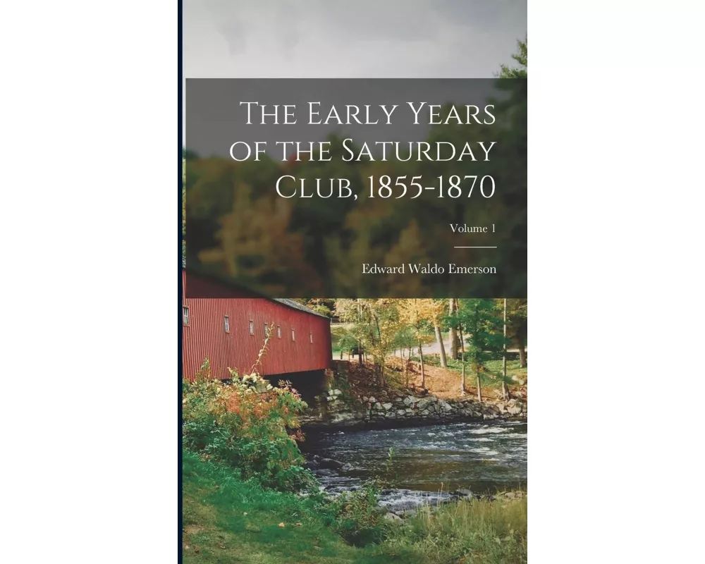 The Early Years of the Saturday Club, 1855-1870; Volume 1